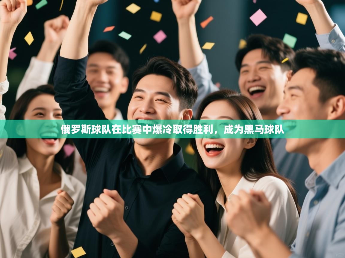俄罗斯球队在比赛中爆冷取得胜利,成为黑马球队 第2张