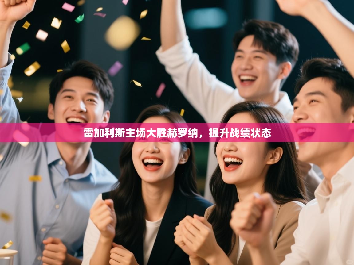 雷加利斯主场大胜赫罗纳,提升战绩状态 第1张