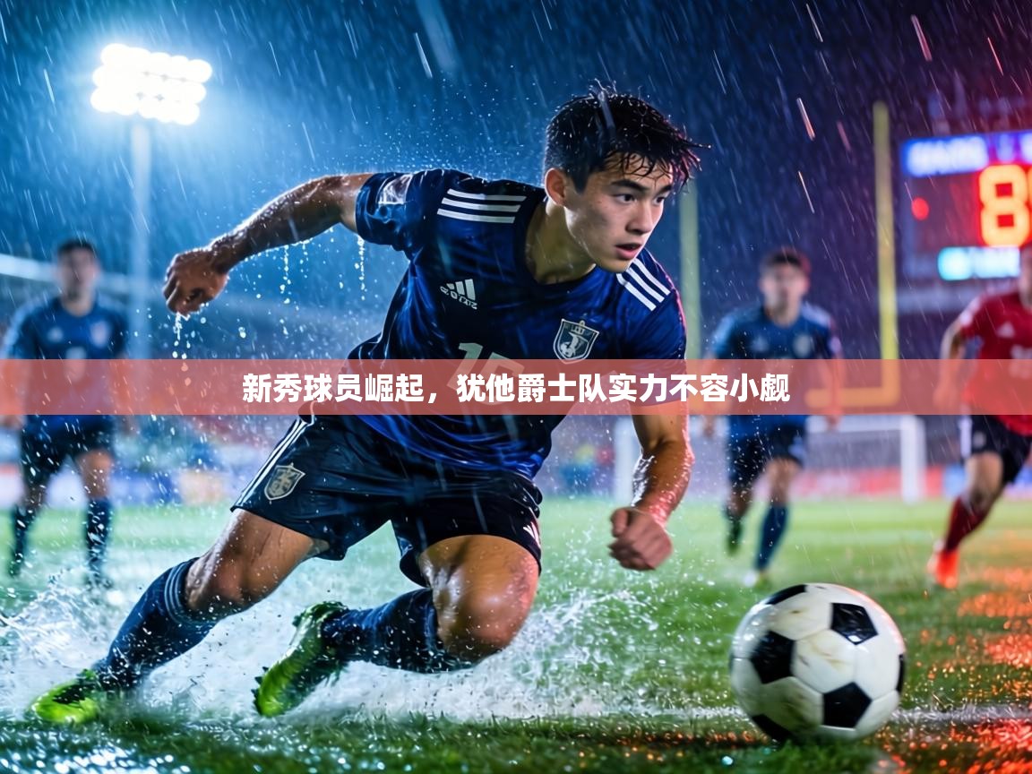 新秀球员崛起，犹他爵士队实力不容小觑  第1张